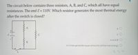 The circuit below contains three resistors, A, B, and C, which all have equal
resistances. The emf E = 110V. Which resistor generates the most thermal energy
after the switch is closed?
A O
cO
A and B O
All three generate equal amounts of thermal energy
