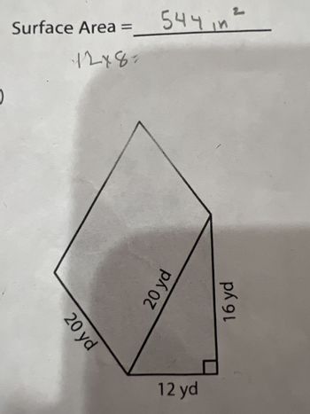 ### Explanation of the Image

#### Transcription:
- **Text:** 
  - Surface Area = 544 in²
  - 12 x 8 = 

#### Diagram Description:
The diagram depicts a geometric shape that appears to be a parallelogram with an attached right triangle. 

- **Parallelogram Details:**
  - Both pairs of opposite sides are equal, with two sides labeled as 20 yards each.

- **Triangle Details:**
  - The triangle is a right triangle, indicated by the right-angle symbol in the corner.
  - The base of the triangle is labeled as 12 yards.
  - The height of the triangle (perpendicular to the base) is labeled as 16 yards.
  - The hypotenuse (connecting the top of the parallelogram to the base rectangle) is labeled as 20 yards.

This diagram can be used to explain concepts in geometry, including calculating the surface area of composite shapes using known side lengths and angle measures.