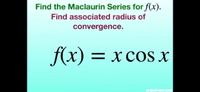 Find the Maclaurin Series for f(x).
Find associated radius of
convergence.
f(x) = x cos x
%3D
MS SAS MATH CLASS
