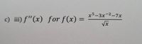 x5-3x-2-7x
c) iii) f"(x) for f(x) =
%3D
