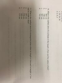 To tribolag
0.0.3, 0.4, 0.3
c. 10, 24, 26
d. 2, 4, 3
Sayod eis sinshuta eril to ageinojeg tadW Sahip 91s easla pril
10. What is the surface area of a cylinder if the length is 8cm and the radius is 8cm?
a.
804 cm
b.
508 cm
C.
987 cm
d.
765 cm
w redTsib bebia xias no zebie bbo erit
worl bris,oter beau gried si elun viilidadong raidW Seri
vilt a
doig
11. What is the surface area of a rectangular prism when its length is 5cm and its height is 7cm
and its width is 4cm?
a.
265 cm
b.
556 cm
C.
166 cm
123 cm
Ils hegeq beblot to atoloo insisttib evit eis sterit psd eri ni.a
bns egosiq wolley asosiq suld 2 aspeig ben 6 os enerT osie
asosiq
d.
Sbolluq ai reqsq to aosiq, aprisio na tert vil dedorq art ai ters
Sword Boy ob word bna ,onar boau gnisd slun yhlidsdorq erit ai isdWid