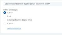 Oda sıcaklığında silikon diyotun bariyer potansiyeli nedir?
Lütfen birini seçin:
O a.0,7 V
b.1 V
c.Santigrat derece başına 2 mv
O d.0,3 V
Seçimimi temizle
