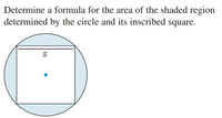 Determine a formula for the area of the shaded region
determined by the circle and its inscribed square.
S
