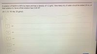 A solution of NAOH is 95% by mass and has a density of 1.2 g/mL. How many ml of water should be added 20 ml of
that solution to have a final solution has 0.95 M?
(H: 1,0: 16, Na: 23 g/mol)
A.
240
350
640
