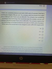 MERSİN ÜNİVERSİT..
None O
Chile's, Inc. currently produces and sells 4,000 units of a product that has a
contribution margin of $6 per unit. The company sells the product for a sales
price of $20 per unit. Fixed costs are $18,000. The company has considering
investing in new technology that would decrease the variable cost per unit
to $8 per unit and increase fixed costs to $33,000. The company expects the
new technology to increase production and sales to 9,000 units of product.
?What sales price would have to be charged to earn a $93,000 target profit
$8 O
$16 O
$22
$18 O
$20
Quiet Truck manufactures part WB23 used in several of its truck models.
10,000 units are produced each year with production costs as follows. Quiet
Truck has the option of purchasing part WB23 from an outside supplier at
$11.20 per unit. If part WB23 is outsourced. 40% of the fixed costs cannot be
hp
HEWLETT-PACKARD
