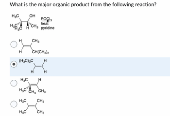 What is the major organic product from the following reaction?
H3C
H₂C
Нас
н
Н
H3C
OH
CH(CH3)2
(H3C)3C Н
H₂C
H3C
H3C
POCI3
heat
"CH3 pyridine
CH3
Н
Н
CH3 CH3
CH3
CH3