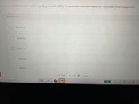 A company discarded a computer system originally purchased for $8,850. The accumulated depreciation was $6,350. The company should recognize a (an):
Multiple Choice
$0 gain or loss.
$2,500 loss.
$2,500 gain.
$8.850 gain.
$6,350 loss
Prey
4 of 10
Next >
ype here to search
96%
