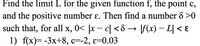 Find the limit L for the given function f, the point c,
and the positive number ɛ. Then find a number 8 >0
such that, for all x, 0< |x – c| <d → \F(x) – L| < ɛ
1) f(x)3-3x+8, с%3-2, €-0.03
X
