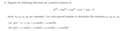 4. Suppose the following functions are a general solution of:
y(4) + azy" + a2y" + a1y' + aoy = 0)
where a3, a2, 41, aq are constants. Use each general solution to determine the constants a3, a2, a1, a0-
(a) y(t) = c1 + czt + c3 Cos(3t) + c4 sin(3t)
(b) y(t) = c1 cos(t) + c2 sin(t) + c3 Cos(2t) + c4 sin(2t)
