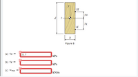 H
УН
Ук
K
b
Figure B
(a) TH =
21.7
КРа
(b) TK =
|kPa
(с) Wmax
kN/m
