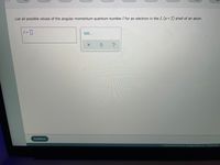 List all possible values of the angular momentum quantum number I for an electron in the L (n=2) shell of an atom.
= 0
0,0..
Continue
2021 McGraw Hill LLC All Rights Reserved. Terms of Use
