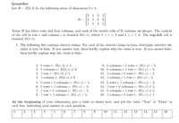 Quantifier
Let B = B[3, 4] be the following array of dimension 3 × 4,
3 5 2 1
B = 5 5 8 2
15 2 5
Array B has three rows and four columns, and cach of the twelve cells of B contains an integer. The content
of the cell in row r and column e is denoted B(r, c), where 1 <r < 3 and1<¢< 4. The top-left cell is
denoted B(1,1).
1. The following list contains sixteen claims. For cach of the sixteen claims in turn, determine whether the
claim is true or false. If you answer true, then briefly explain why the claim is true. If you answer false,
then briefly explain why the claim is falsc.
1. V rows r: B(r, 4) # 5.
2. V columns c: B(2, c) # 8.
3. 3 row r: B(r, 4) # 5.
4. 3 column c: B(2,c) + 8.
5. V rows r V columns c: B(r,c) = 5.
6. V rows r3 column c: B(r, c) = 5.
7. 3 row r V columns c: B(r, c) = 5.
8. 3 row r 3 column c: B(r, c) = 5.
9. V columns c V rows r: B(r, c) = 5.
10. V columns с Э row r: B(r,с) — 5.
11. 3 column c V rows r: B(r, c) = 5.
12. 3 column c3 row r: B(r, c) = 5.
13. V rows r 3 column c: B(r, c) = 2.
14. Э row r V oolumns c: B(т, c) + 5.
15. V columns c 3 row r: B(r,c) 7 5.
16. 3 column c V rows r: B(r,c) 1.
%3D
WS T
At the beginning of your submission, give a table as shown here, and put the value "True" or "False" in
cach box, indicating your answer to cach question.
1
2
3
4
7
8
9.
10
11
12
13
14
15
16
