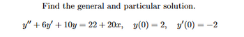 Find the general and particular solution.
y"+6y' + 10y=22+20x, y(0) = 2, y'(0) = -2