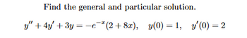 Find the general and particular solution.
y" + 4y′+ 3y = −e¯*(2+8x), y(0)=1, y'(0) = 2