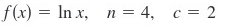 f(x) = ln x, n = 4, c = 2