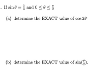 If sin 8 = } and 0 sOs
(a) determine the EXACT value of cos 20
(b) determine the EXACT value of sin().
