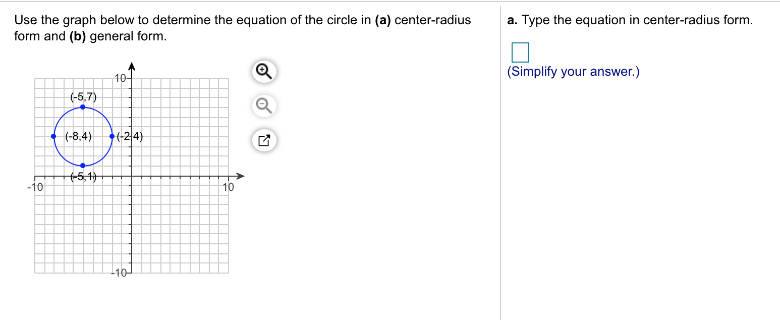 Use the graph below to determine the equation of the circle in (a) center-radiusa. Type the equation in center-radius form
form and (b) general form
(Simplify your answer.)
10
-5.7
(-8,4) 24)
10
10
