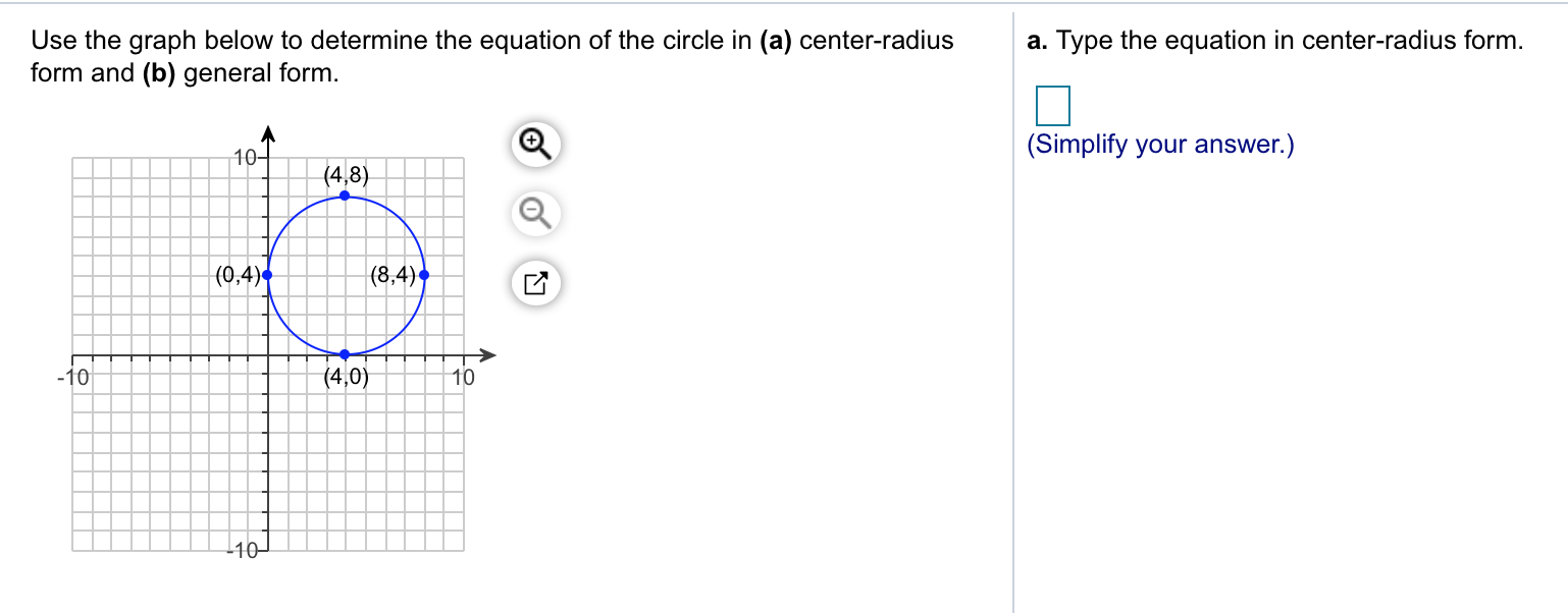 Use the graph below to determine the equation of the circle in (a) center-radiusa. Type the equation in center-radius form
form and (b) general form
(Simplify your answer.)
10
(0,4)
(8,4)
10
10
