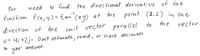 You
need
to find the directional derivative of the
functian f(x,y) = tan"(x4) at the point (2,2) in tue
direction of the unit vector para ll el to
the
vector
v= 4i +2j. Don't estimate, rond, or have decimals
your
in
OnBwer.
