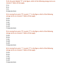 ### Energy Terms Problem Set

Below are questions related to energy terms at various points in a figure referred to, and during transitions between these points. Analyze each question to determine which energy terms are nonzero.

---

#### 3) At the point labeled “2” in the figure, which of the following energy terms are nonzero? Select all that apply.
A) \(U_g\)  
B) \(U_s\)  
C) \(K_T\)  
D) These are all zero

---

#### 4) In moving from point “0” to point “1” in the figure, which of the following energy terms are nonzero? Select all that apply.
A) \(\Delta U_g\)  
B) \(\Delta U_s\)  
C) \(\Delta K_T\)  
D) \(\Delta KE\)  
E) \(\Delta PE\)  
F) These are all zero  

---

#### 5) In moving from point “0” to point “2” in the figure, which of the following energy terms are nonzero? Select all that apply.
A) \(\Delta U_g\)  
B) \(\Delta U_s\)  
C) \(\Delta K_T\)  
D) \(\Delta KE\)  
E) \(\Delta PE\)  
F) These are all zero  

---

#### 6) In moving from point “1” to point “2” in the figure, which of the following energy terms are nonzero? Select all that apply.
A) \(\Delta U_g\)  
B) \(\Delta U_s\)  
C) \(\Delta K_T\)  
D) \(\Delta KE\)  
E) \(\Delta PE\)  
F) These are all zero  

---

_Note to Educators: The accompanying figure referred to in the problem statements will provide the visual context needed to identify energy terms at specified points and transitions._