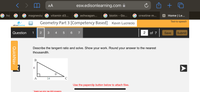 AA
esw.edisonlearning.com
G ha
G magnesiu G vitamin d3...
ashwagan...
G biotin - Go...
G creatine m...
Home | Le...
Text-to-speech
Geometry Part 3 [Competency Based] Kevin Lucrecio
edisonlearning
Question
1
2|
3 4 5 6 7
2
of 7
Save
Submit
Describe the tangent ratio and solve. Show your work. Round your answer to the nearest
thousandth.
В
6
A
14
Use the paperclip button below to attach files.
* Student can enter max 3500 characters
A
QuickNav
