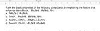 Font
Paragraph
Styles
• 10.I·11
· 12.
14.I 15 · I· 16 . I
17
Rank the basic properties of the following compounds by explaining the factors that
influence them:Me3N, Me2NH, MENH2, NH3
a. NH2OH, NH2NH2
b. MesN, Me2NH, MeNH2, NH3
c. MENH2, ETNH2, i-PRMH2, i-BUNH2
d. Me2NH, ET2NH, i-PR2NH, i-BU2NH
