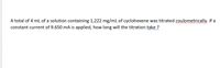 A total of 4 mL of a solution containing 1,222 mg/mL of cyclohexene was titrated coulometrically. If a
constant current of 9.650 mA is applied, how long will the titration take ?
