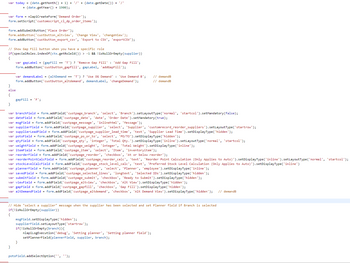 var today = (date.getMonth() + 1) + '/' + (date.getDate()) + '/'
+ (date.getYear() + 1900);
var form = nlapiCreateForm ('Demand Order');
form.setScript('customscript_cl_dp_order_items');
form.addSubmit Button('Place Order');
form.addButton('custbutton_altview',
form.addButton('custbutton_export_csv',
// Show Gap Fill button when you have a specific role
if (specialRoles.indexOf(ctx.getRoleId()) > -1 && !isNullOrEmpty (supplier))
{
}
else
{
var gapLabel = (gapFill == 'T')? 'Remove Gap Fill' : 'Add Gap Fill';
form.addButton('custbutton_gapfill', gapLabel, 'addGapFill');
var demandLabel = (altDemand == 'T') ? 'Use OG Demand': 'Use Demand B';
form.addButton('custbutton_altdemand', demandLabel, 'changeDemand');
'Change View', 'changeView');
'Export to CSV', 'exportCSV');
gapFill= 'F';
{
}
var branchField = form.addField ('custpage_branch', 'select', 'Branch').setLayout Type('normal', 'startcol').setMandatory(false);
var dateField = form.addField('custpage_date', 'date', 'Order Date').setMandatory (true);
}
var msgField = form.addField('custpage_message', 'inlinehtml', 'Message');
var supplierField = form.addField ('custpage_supplier', 'select', 'Supplier', 'customrecord_reorder_suppliers').setLayout Type('startrow');
var supplierLeadField = form.addField ('custpage_supplier_lead_time', 'text', 'Supplier Lead Time').setDisplayType('hidden');
var potoField = form.addField('custpage_po_or_to', 'select', 'PO/TO').setDisplayType('hidden');
var qtyField = form.addField ('custpage_qty', 'integer', 'Total Qty.').setDisplayType('inline').setLayout Type('normal', 'startcol');
var weightField = form.addField ('custpage_weight', 'integer', 'Total Weight').setDisplayType('inline');
var itemField = form.addField ('custpage_item', 'select', 'Item', 'inventoryitem');
var reorderField = form.addField ('custpage_reorder', 'checkbox', 'At or below reorder');
var reorderPointCalcField = form. addField ('custpage_reorder_calc', 'text', 'Reorder Point Calculation (Only Applies to Auto)').setDisplayType('inline').set Layout Type ('normal', 'startcol');
var stockLevelCalcField = form.addField ('custpage_stock_level_calc', 'text', 'Preferred Stock Level Calculation (Only Applies to Auto)').setDisplayType('inline')
var plannerField = form.addField ('custpage_planner', 'select', 'Planner', 'employee').setDisplayType('inline');
var savedField = form.addField ('custpage_selected_lines', 'longtext', 'Selected IDs').setDisplayType('hidden');
var submitField = form.addField ('custpage_submit', 'checkbox', 'Ready to Submit').setDisplayType('hidden');
var viewField = form.addField ('custpage_altview', 'checkbox', 'Alt View').setDisplayType('hidden');
var gapField = form.addField('custpage_gapfill', 'checkbox', 'Gap Fill').setDisplayType('hidden');
var altDemandField = form.addField('custpage_altdemand', 'checkbox', 'Alt Demand View').setDisplayType('hidden'); // demandB
// Hide "select a supplier" message when the supplier has been selected and set Planner field if Branch is selected
if(!isNullOrEmpty(supplier))
msgField.setDisplayType('hidden');
// demandB
// demandB
supplierField.setLayout Type('startrow');
if(isNullOrEmpty (branch)){
}
nlapiLogExecution ('debug', 'Setting planner', 'Setting planner field');
setPlannerField (plannerField, supplier, branch);
potoField.addSelectOption ('', '');