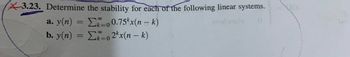 3.23. Determine the stability for each of the following linear systems.
a. y(n)
b. y(n) =
==
Σk=0 0.75kx(n − k)
=
02*x(n−k)
Tawazis