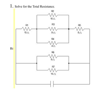 1. Solve for the Total Resistance.
R2
w
102
Rt
R3
R1
w
152
w
R5
w
902
82
R4
ш
402
R6
w
802
R7
ш
162