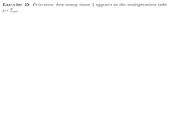 Exercise 15 Determine how many times 1 appears in the multiplication table
for Z10-

