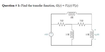 Question # 1: Find the transfer function, G(s) = V1(s)/V(s)
-0000
1H
v(1)
192
1 H
0000
192
www
1 H
elle
VL (1)