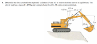 **Problem 4: Hydraulic Force Analysis**

Determine the force created in the hydraulic cylinders EF and AD in order to hold the shovel in equilibrium. The shovel load has a mass of 1.25 Megagrams (Mg) and a center of gravity at G. All joints are pin connected.

**Diagram Explanation:**

The image shows an excavator with a complex arm mechanism. Key components and dimensions include:

- **Hydraulic Cylinders:** EF and AD, which are responsible for moving the arm.
- **Points of Interest:** The arm extends to various points (D, E, F), with the shovel at the end.
- **Angles:** E is positioned at a 30-degree angle with a horizontal component, and D is at a 60-degree angle.
- **Distances:** 
  - From point E to F is 1.5 meters horizontally, with a vertical component of 0.25 meters.
  - From the base of the excavator to the tip of the shovel measures 2 meters horizontally, with a vertical height of 0.5 meters.
- **Load and Center of Gravity:** The load is 1.25 Mg with the center of gravity at point G, which influences balance and force distribution.

This mechanical setup requires calculating the forces in the hydraulic cylinders to maintain equilibrium under the given load conditions.