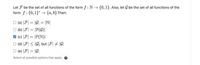 Let F be the set of all functions of the form f: N {0, 1}. Also, let G be the set of all functions of the
form f: {0, 1}' → {a, b}.Then:
O (a) F| = |G| = |N|
O (b) |F| = |P(9)|
미 (c)지=P(N)|
O (d) |지< 19, but 지 19|
O (e) |F| = |9|
%3D
Select all possible options that apply. O
