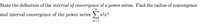 State the definition of the interval of convergence of a power series. Find the radius of convergence
and interval convergence of the power series
Enla".
n=1
