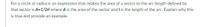 For a circle of radius r, an expression that relates the area of a sector to the arc length defined by
that sector is A=1/2rl where A is the area of the sector and / is the length of the arc. Explain why this
is true and provide an example.
