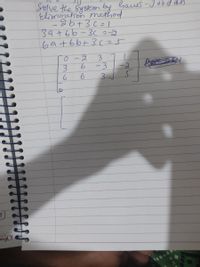 Solve the Systeom lay Gauss -Jood an
Elimmetion method
39+6b-3C z-2
6a+6b+3c=5
3
3.
9.
-3
-2
6.
6
3.
FInally
ng0!
