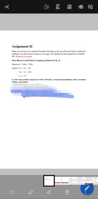 Assignment #2
Make sure to write your student ID number and name at the top of the task before solving the
problems. You don't need to create a cover page. The deadline for the assignment is October
20th. Please do it yourself.
Solve Beaver Creek Pottery Company problem (in Ch. 2).
Maximize Z = $40x1 + $50x2
subject to 1x1 + 2x2 < 40
4x1 + 3x2 < 120
X1, X2 20
(1) Solve the problem using Excel Solver (Provide a structured spreadsheet, solver parameter
window, and results).
ÜYTR
00
