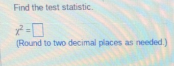 Find the test statistic.
(Round to two decimal places as needed.)