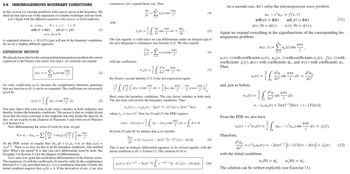 5.6 INHOMOGENEOUS BOUNDARY CONDITIONS
In this section we consider problems with sources given at the boundary. We
shall see that naive use of the separation of variables technique will not work.
Let's begin with the diffusion equation with sources at both endpoints.
u₁ = kuxx
u(0,t)=h(t)
0<x<l, t>0
u(l,t) = j(t)
u (x, 0) = 0.
A separated solution u = X(x)T(t) just will not fit the boundary conditions.
So we try a slightly different approach.
EXPANSION METHOD
We already know that for the corresponding homogeneous problem the correct
expansion is the Fourier sine series. For each t, we certainly can expand
u(x,t) = Σun(t) sin -
n=1
2
-76-
un(t) =
0=ut - kuxx =
for some coefficients un(t), because the completeness theorems guarantee
that any function in (0, 1) can be so expanded. The coefficients are necessarily
given by
nTX
1
Σ[
илх
u(x, t) sin dx.
1
(3)
You may object that each term in the series vanishes at both endpoints and
thereby violates the boundary conditions. The answer is that we simply do not
insist that the series converge at the endpoints but only inside the interval. In
fact, we are exactly in the situation of Theorems 3 and 4 but not of Theorem
2 of Section 5.4.
Now differentiating the series (2) term by term, we get
dun
dt
(1)
+kun (1)
(7) ²] sin
(2)
плх
So the PDE seems to require that dun/dt + kλnun = 0, so that un(t) =
Anet. There is no way for this to fit the boundary conditions. Our method
fails! What's the moral? It is that you can't differentiate term by term. See
Example 3 in Section 5.4 for the dangers of differentiation.
Let's start over again but avoid direct differentiation of the Fourier series.
The expansion (2) with the coefficients (3) must be valid, by the completeness
theorem 5.4.3, say, provided that u(x, t) is a continuous function. Clearly, the
initial condition requires that u,,(0) = 0. If the derivatives of u(x, t) are also
continuous, let's expand them, too. Thus
with
V₁ (1) =
du
at
with the coefficients
2
a²u
əx²
dx2 =
Wn(t)=
u(x, t) sin
n=1
vn (1) - kwn (1) =
V₁ (1) sin
ди ηπε
sin
at T
The last equality is valid since we can differentiate under an integral sign if
the new integrand is continuous (see Section A.3). We also expand
илх
1
n=1
2 a²u
=75%
əx²
By Green's second identity (5.3.3) the last expression equals
2
+ ²7 (ux
ηπ.Χ
1
Wn(1) sin
dx =
dx +
sin
плх
1
dun
dt
NAX
=76
So from (5) and (8) we deduce that u, (1) satisfies
е
dx.
7(77)²(x,1
Here come the boundary conditions. The sine factor vanishes at both ends.
The last term will involve the boundary conditions. Thus
w₁(t)=-λun(t)-2nal-2(-1)" j(t) + 2xl-²h(t),
where λ = (n/1). Now by (5) and (7) the PDE requires
η π.χ
ux sin
пл
nлx
Tucos T
(u₁-kux) sindx =
-fo=o.
0=0.
(4)
dun
= k{-λnun(1) - 2nлl-²[(-1)" j(t)-h(t)]}.
dt
(5)
(6)
(7)
1
(8)
(9)
This is just an ordinary differential equation, to be solved together with the
initial condition u,(0) = 0 from (1). The solution of (9) is
Un(t) = Ce-akt - 2n71-²ks e-hak(-s)[(-1)" j(s)- h(s)] ds. (10)
As a second case, let's solve the inhomogeneous wave problem
un-c²uxx = f(x, t)
u(0,t)=h(t)
u(x, 0) = p(x)
and, just as before,
Again we expand everything in the eigenfunctions of the corresponding ho-
mogeneous problem:
Therefore,
u(x, t) = [u,(t) sin
n=1
u₁(x, t) with coefficients un(t), uxx(x, t) with coefficients wn(t), f(x, t) with
coefficients fn(t), p(x) with coefficients on, and (x) with coefficients Vn.
Then
u(l,t)=k(t)
u,(x, 0) = (x).
Wn (1) =
2 2²u ηπχ
Un (1) ==
sin dx =
at² 1
=76
From the PDE we also have
Un(1) - C²w₁(1) = ²√ √ ²
2 a²u η π.χ
sin
ax²
= -λnun (1) +2nлl-²[h(t)-(-1)"k(t)].
d²un
d1²
with the initial conditions
илх
I
- dx
d²un
d1²
(un-c²uxx) sin dx = fn(t).
ηπχ
1
(11)
+c²λnun(t) = -2nлl-² [(-1)"k(t)-h(t)] + fn(t)
un (0) = Φη u' (0) = Vn.
The solution can be written explicitly (see Exercise 11).
(12)