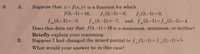 ### Problem Statement

**Question 8**

**A.** Suppose that \( z = f(x, y) \) is a function for which:
- \( f(3, -1) = 16 \),
- \( f_x(3, -1) = 0 \),
- \( f_y(3, -1) = 0 \),
- \( f_{xx}(3, -1) = -3 \),
- \( f_{yy}(3, -1) = -7 \), and
- \( f_{xy}(3, -1) = f_{yx}(3, -1) = 4 \).

Does this data say that \( f(3, -1) = 16 \) is a maximum, minimum, or neither? **Briefly** explain your reasoning.

**B.** Suppose I had changed the mixed partial to \( f_{xy}(3, -1) = f_{yx}(3, -1) = 5 \). What would your answer be in this case?

### Explanation

This question involves using the second derivative test for functions of two variables to determine the local extremum at a given point.

#### Second Derivative Test

1. Calculate the discriminant: 
   \[
   D = f_{xx}(x_0, y_0) \cdot f_{yy}(x_0, y_0) - [f_{xy}(x_0, y_0)]^2
   \]

2. Evaluate at the point \( (3, -1) \):
   - For Part A:
     \[
     D = (-3) \cdot (-7) - 4^2 = 21 - 16 = 5
     \]
   - Since \( D > 0 \) and \( f_{xx}(3, -1) < 0 \), \( f(3, -1) = 16 \) is a local maximum.

3. For Part B, substitute the changed mixed partials:
   \[
   D = (-3) \cdot (-7) - 5^2 = 21 - 25 = -4
   \]
   - Since \( D < 0 \), the point \( (3, -1) \) is a saddle point, meaning neither a local maximum nor a local minimum.