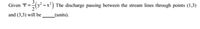 Given Y =2
(y -x²) The discharge passing between the stream lines through points (1,3)
and (3,3) will be
_(units).
