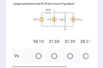 Using Superposition find Vx in the circuit of Fig.below?
2012
www
25 V
5 A
492
0.1
30.1V 21.6V 31.3V 20.3V
O O
O
Vx
www
H₁₁