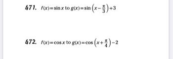 471. f(x)=sinx to g(x)=sin(x-7)+3
(x + 1) ?2
472. f(x)=cos x to g(x)=cos (x+