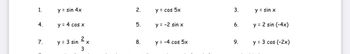 1.
4.
7.
y = sin 4x
y = 4 cos x
y = 3 sin
3
X
2.
5.
8.
y = cos 5x
y = -2 sin x
y = -4 cos 5x
3.
6.
9.
y = sin x
y = 2 sin (-4x)
y = 3 cos (-2x)