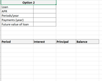 Option 2
Loan
APR
Periods/year
Payments (year)
Future value of loan
Period
Interest
Principal
Balance
