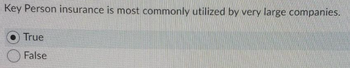 Key Person insurance is most commonly utilized by very large companies.
True
False