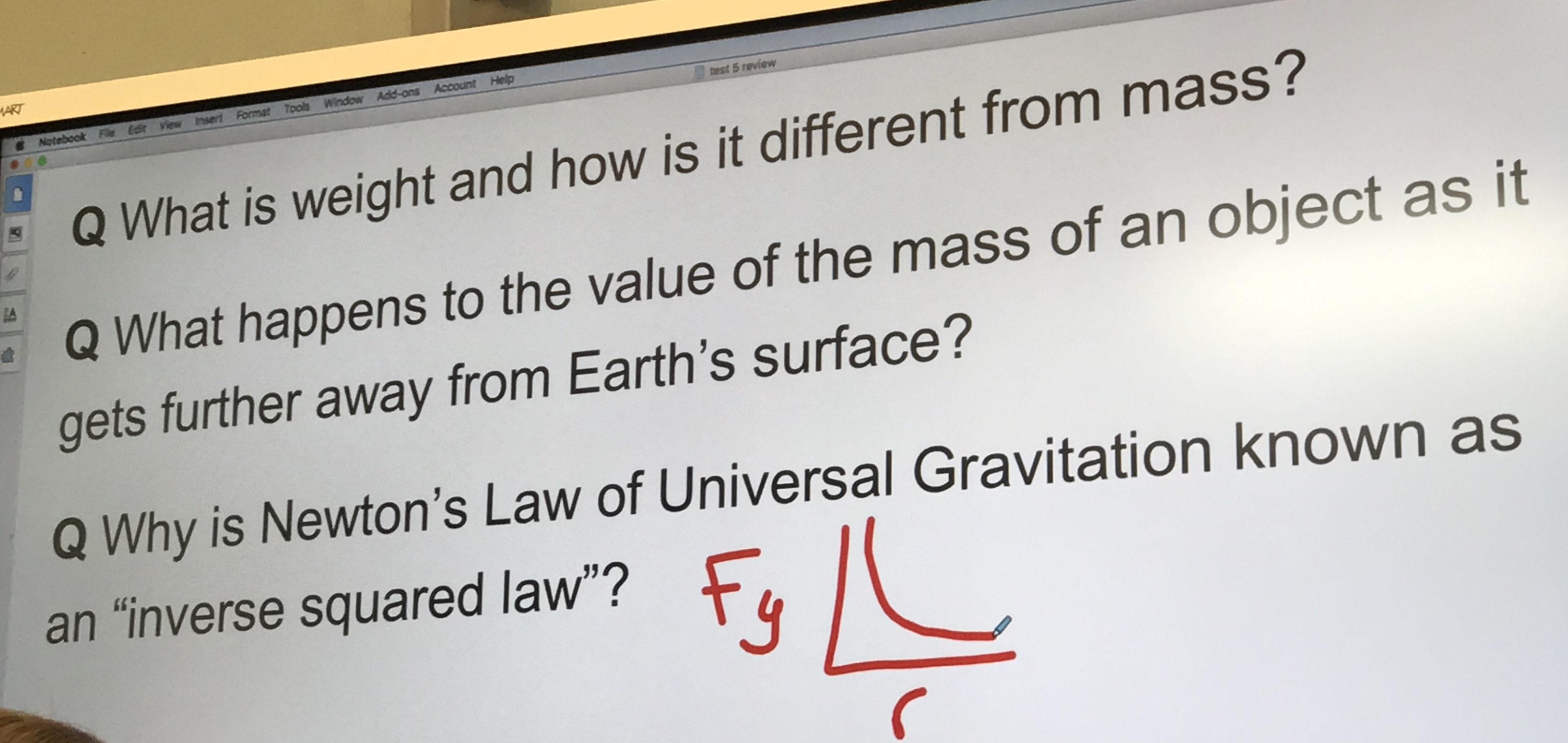 MART
Notebook File Edt View Insert Format Tools Window Add-ons Account Help
best 5 review
Q What is weight and how is it different from mass?
Q What happens to the value of the mass of an object as it
gets further away from Earth's surface?
Q Why is Newton's Law of Universal Gravitation known as
an "inverse squared law"?
