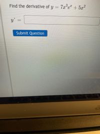 Find the derivative of y = 7x°e" + 5x?
5a2
y' =
Submit Question
