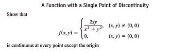 Show that
A Function with a Single Point of Discontinuity
2xy
x² +1,²²
0,
is continuous at every point except the origin
f(x, y)
=
(x, y) = (0,0)
(x, y) = (0, 0)